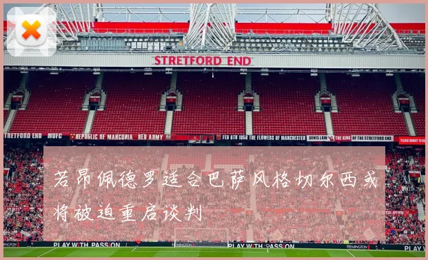 若昂佩德罗适合巴萨风格切尔西或将被迫重启谈判