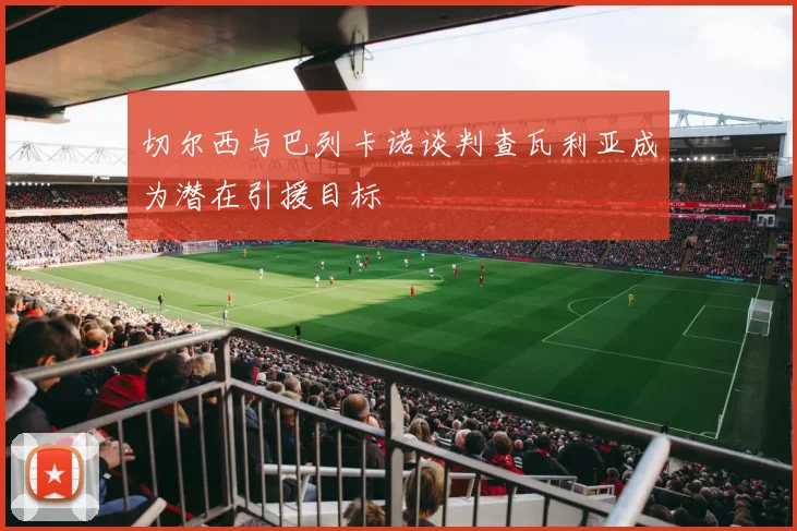 切尔西与巴列卡诺谈判查瓦利亚成为潜在引援目标